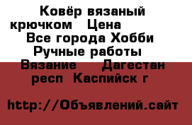 Ковёр вязаный крючком › Цена ­ 15 000 - Все города Хобби. Ручные работы » Вязание   . Дагестан респ.,Каспийск г.